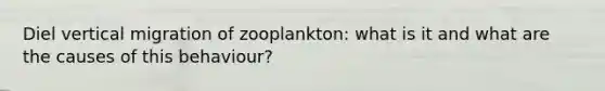 Diel vertical migration of zooplankton: what is it and what are the causes of this behaviour?