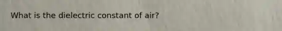 What is the dielectric constant of air?