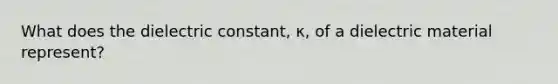 What does the dielectric constant, κ, of a dielectric material represent?