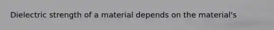 Dielectric strength of a material depends on the material's