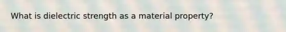 What is dielectric strength as a material property?