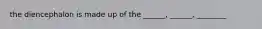 the diencephalon is made up of the ______, ______, ________