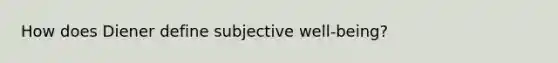 How does Diener define subjective well-being?