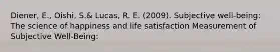 Diener, E., Oishi, S.& Lucas, R. E. (2009). Subjective well-being: The science of happiness and life satisfaction Measurement of Subjective Well-Being: