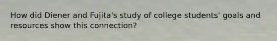 How did Diener and Fujita's study of college students' goals and resources show this connection?