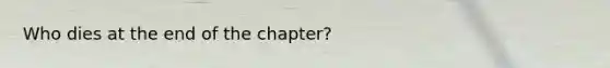 Who dies at the end of the chapter?