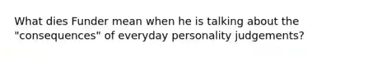 What dies Funder mean when he is talking about the "consequences" of everyday personality judgements?