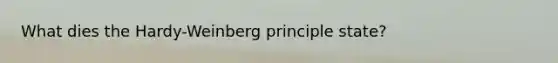 What dies the Hardy-Weinberg principle state?