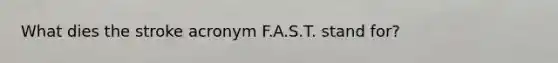 What dies the stroke acronym F.A.S.T. stand for?