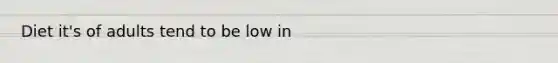 Diet it's of adults tend to be low in
