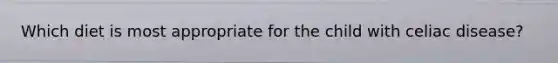 Which diet is most appropriate for the child with celiac disease?