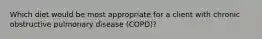 Which diet would be most appropriate for a client with chronic obstructive pulmonary disease (COPD)?