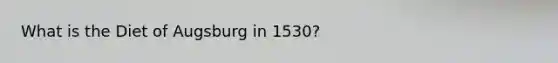 What is the Diet of Augsburg in 1530?