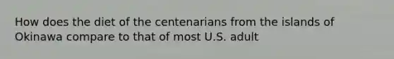 How does the diet of the centenarians from the islands of Okinawa compare to that of most U.S. adult