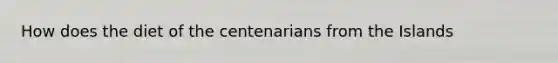 How does the diet of the centenarians from the Islands