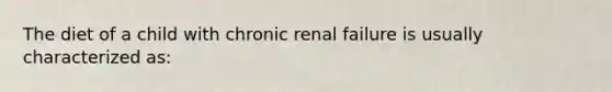 The diet of a child with chronic renal failure is usually characterized as: