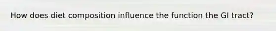How does diet composition influence the function the GI tract?