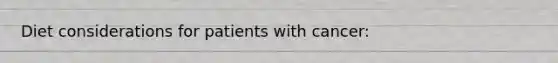 Diet considerations for patients with cancer: