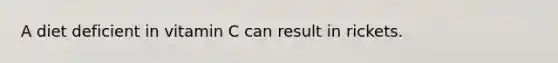 A diet deficient in vitamin C can result in rickets.