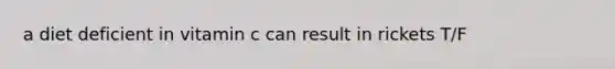 a diet deficient in vitamin c can result in rickets T/F