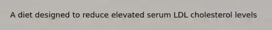 A diet designed to reduce elevated serum LDL cholesterol levels