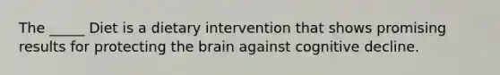 The _____ Diet is a dietary intervention that shows promising results for protecting the brain against cognitive decline.