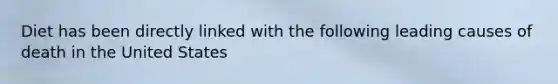 Diet has been directly linked with the following leading causes of death in the United States
