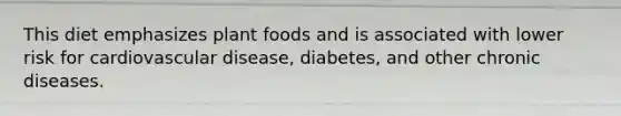 This diet emphasizes plant foods and is associated with lower risk for cardiovascular disease, diabetes, and other chronic diseases.