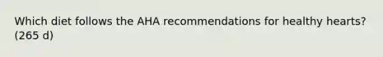 Which diet follows the AHA recommendations for healthy hearts? (265 d)