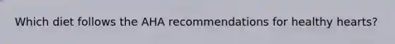 Which diet follows the AHA recommendations for healthy hearts?