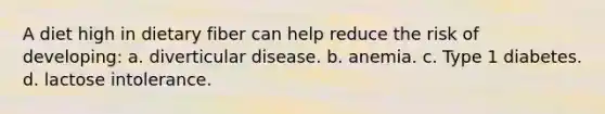 A diet high in dietary fiber can help reduce the risk of developing: a. diverticular disease. b. anemia. c. Type 1 diabetes. d. lactose intolerance.