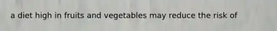 a diet high in fruits and vegetables may reduce the risk of