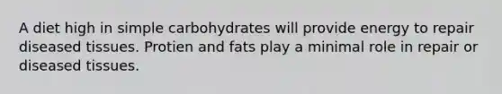 A diet high in simple carbohydrates will provide energy to repair diseased tissues. Protien and fats play a minimal role in repair or diseased tissues.