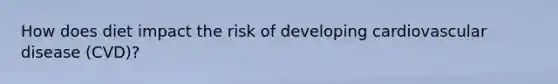 How does diet impact the risk of developing cardiovascular disease (CVD)?