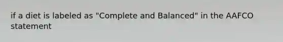 if a diet is labeled as "Complete and Balanced" in the AAFCO statement