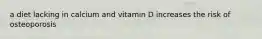 a diet lacking in calcium and vitamin D increases the risk of osteoporosis