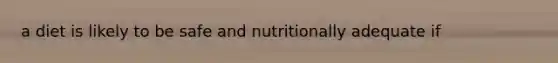 a diet is likely to be safe and nutritionally adequate if