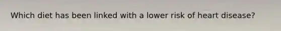 Which diet has been linked with a lower risk of heart disease?