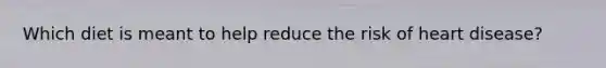 Which diet is meant to help reduce the risk of heart disease?
