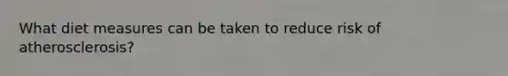 What diet measures can be taken to reduce risk of atherosclerosis?