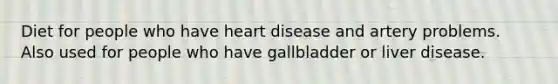 Diet for people who have heart disease and artery problems. Also used for people who have gallbladder or liver disease.