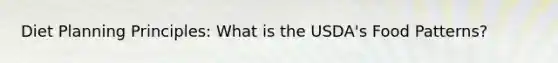 Diet Planning Principles: What is the USDA's Food Patterns?