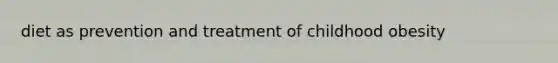 diet as prevention and treatment of childhood obesity