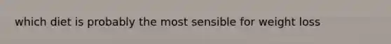 which diet is probably the most sensible for weight loss