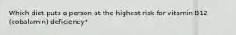 Which diet puts a person at the highest risk for vitamin B12 (cobalamin) deficiency?
