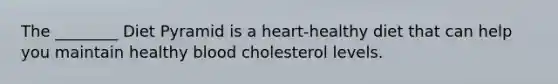 The ________ Diet Pyramid is a heart-healthy diet that can help you maintain healthy blood cholesterol levels.