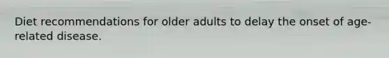 Diet recommendations for older adults to delay the onset of age-related disease.