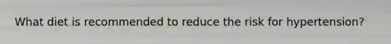 What diet is recommended to reduce the risk for hypertension?
