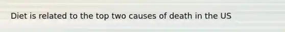 Diet is related to the top two causes of death in the US