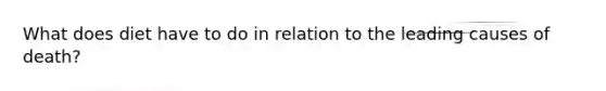 What does diet have to do in relation to the leading causes of death?